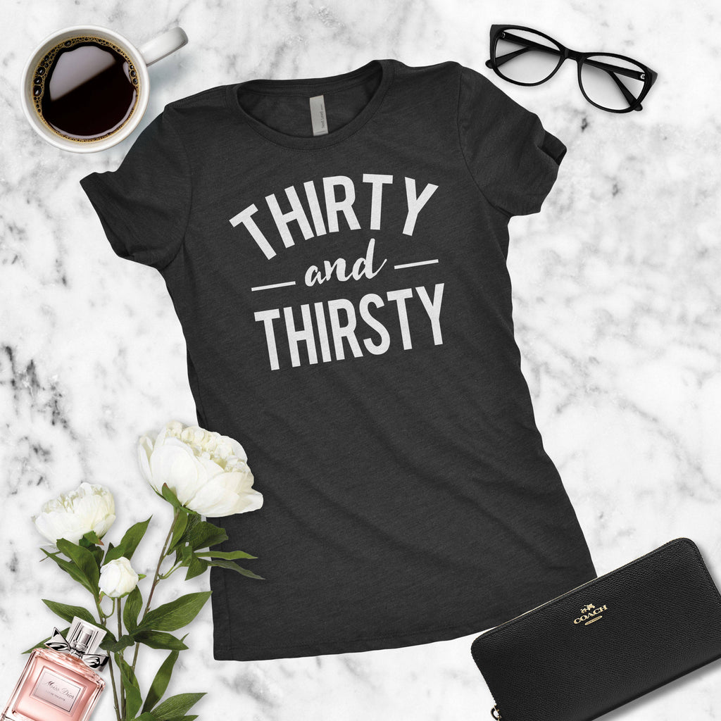 Thirty And Thirsty Shirt - Dirty Thirty, 30th Birthday, 30 Years Old, Birthday Bash, Birthday Girl, Drinking Shirt