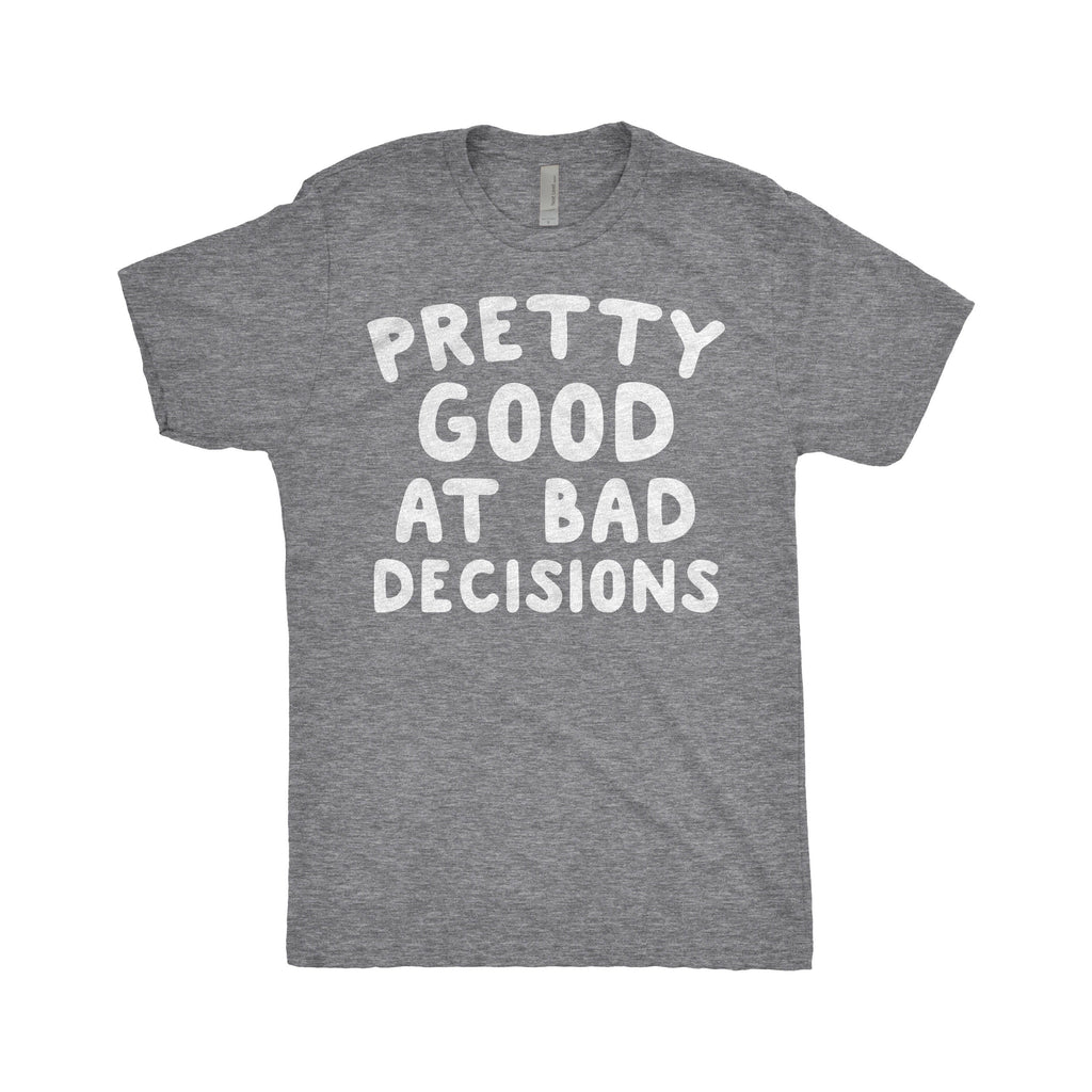 Pretty Good At Bad Decisions, Fail, Birthday Party, Gift For Her, Gift For Him, Drunk, Intoxicated, Next Level Apparel Triblend T-Shirt
