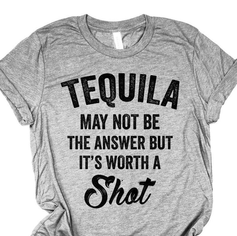 Drinking Shirt, Tequila May Not Be The Answer But It's Worth A Shot, Tequila Shirt, Southern Belle, Unisex Graphic Tee