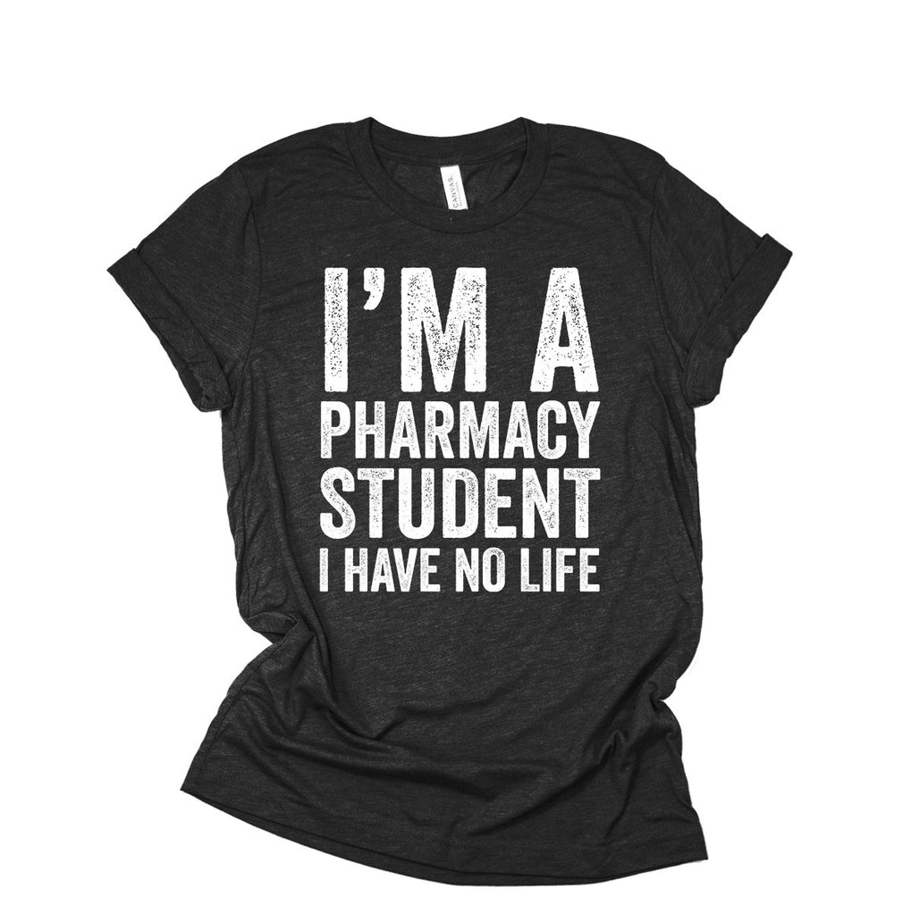 I'm A Pharmacy Student I Have No Life - Funny T-Shirt