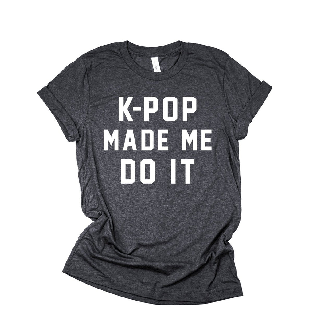 Kpop Shirt | K-Pop Made Me Do It | Korean Fashion | Korean Pop | Seoul Korea | BTS Shirt | Music Genre Shirt