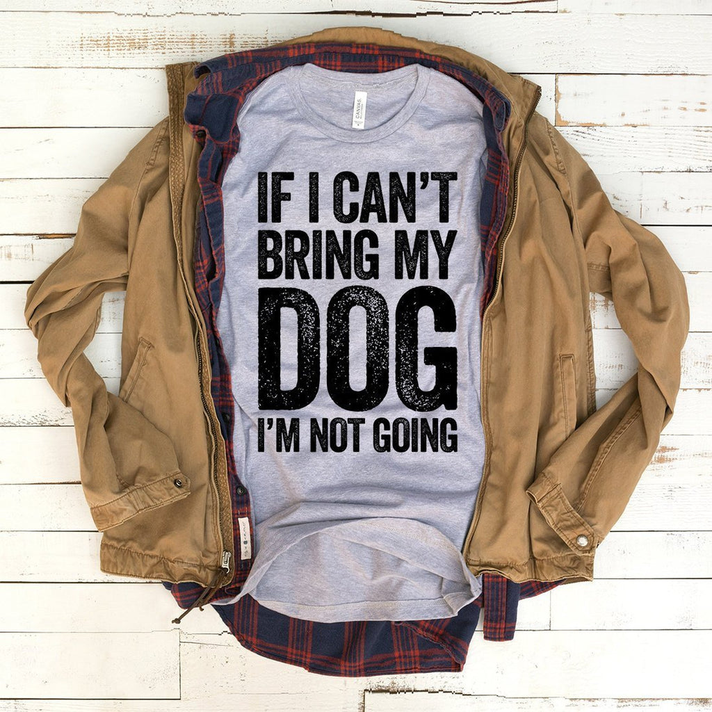 If I Can't Bring My Dog I'm Not Going Shirt | Dog T-Shirt For Women & Men | Dog Lover Gift | Dog Mom | Puppy Pet Animal Tshirt