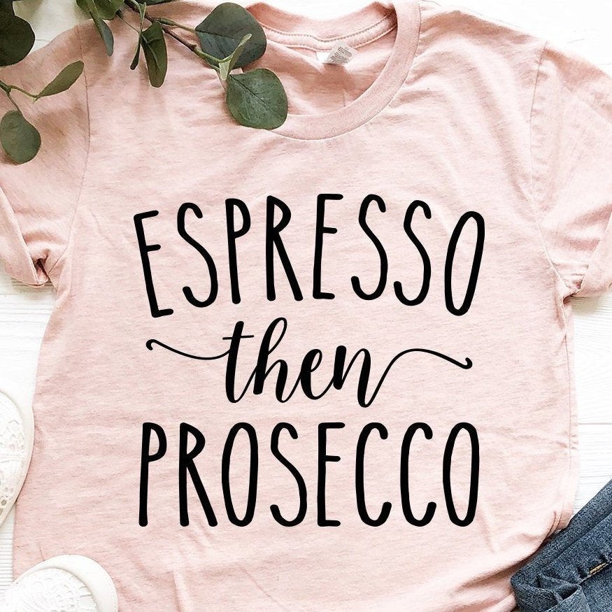 Espresso Then Prosecco Shirt - Wine And Coffee Shirt - Funny Mom Shirt - Drinking Shirt - Unisex Graphic Tee