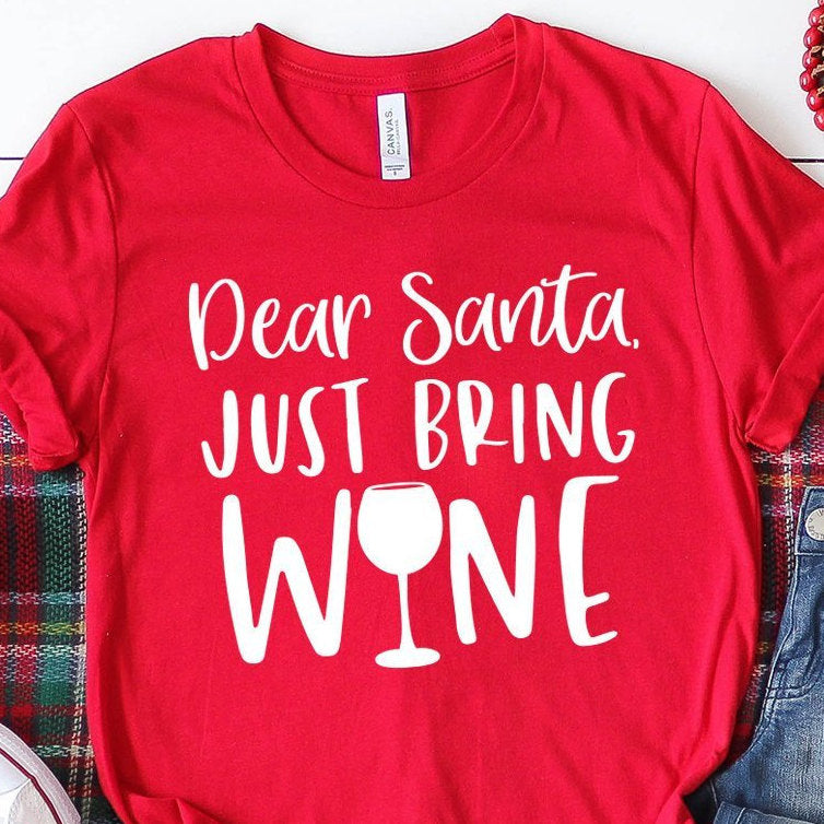 Wine Lover Gift - Dear Santa Just Bring Wine Shirt - Wine Glasses - Funny Christmas Gifts - Bella Canvas Unisex Graphic Tee
