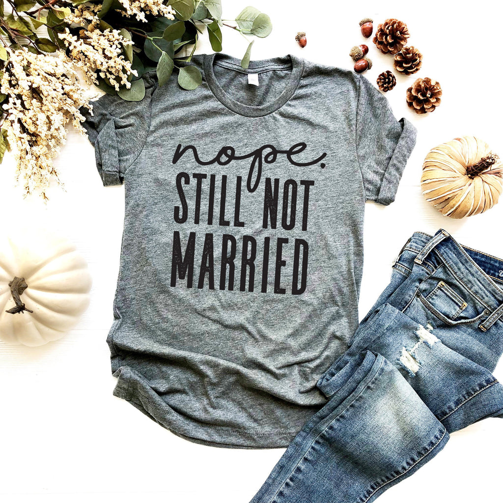 Nope Still Not Married Shirt - Funny Christmas Shirt - Thanksgiving Shirt - Holiday Shirt - Bella Canvas Unisex Graphic Tee