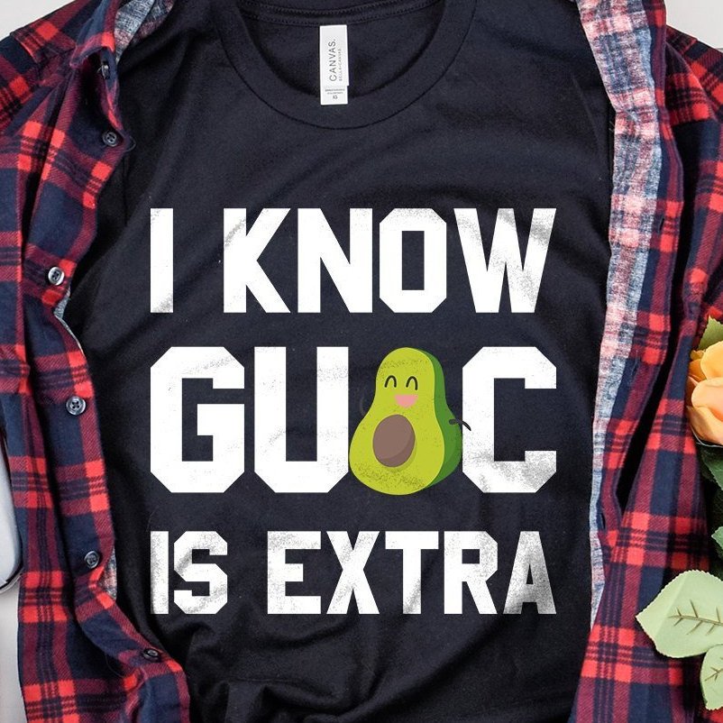 I Know Guac Is Extra Shirt | Guacamole Shirt | Avocado Shirt | Guac Is Life | Kawaii Guacamole T-Shirt
