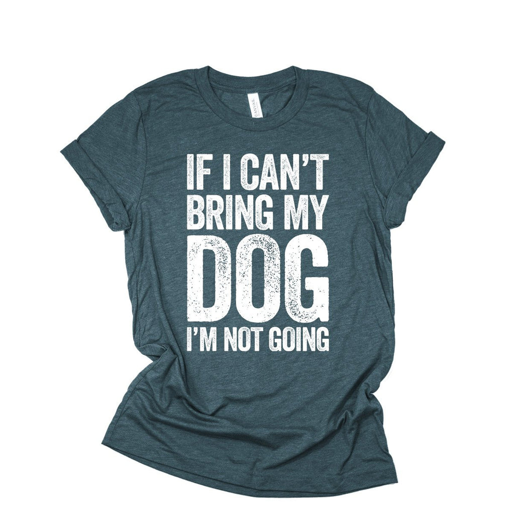 If I Can't Bring My Dog I'm Not Going Shirt | Dog T-Shirt For Women & Men | Dog Lover Gift | Dog Mom | Puppy Pet Animal Tshirt