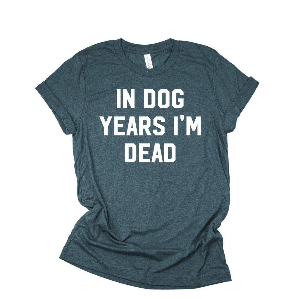 In Dog Years I'm Dead Shirt | Funny Dog Lover Shirt | Over The Hill Birthday Shirt | Retirement Gift | Old Age T-Shirt