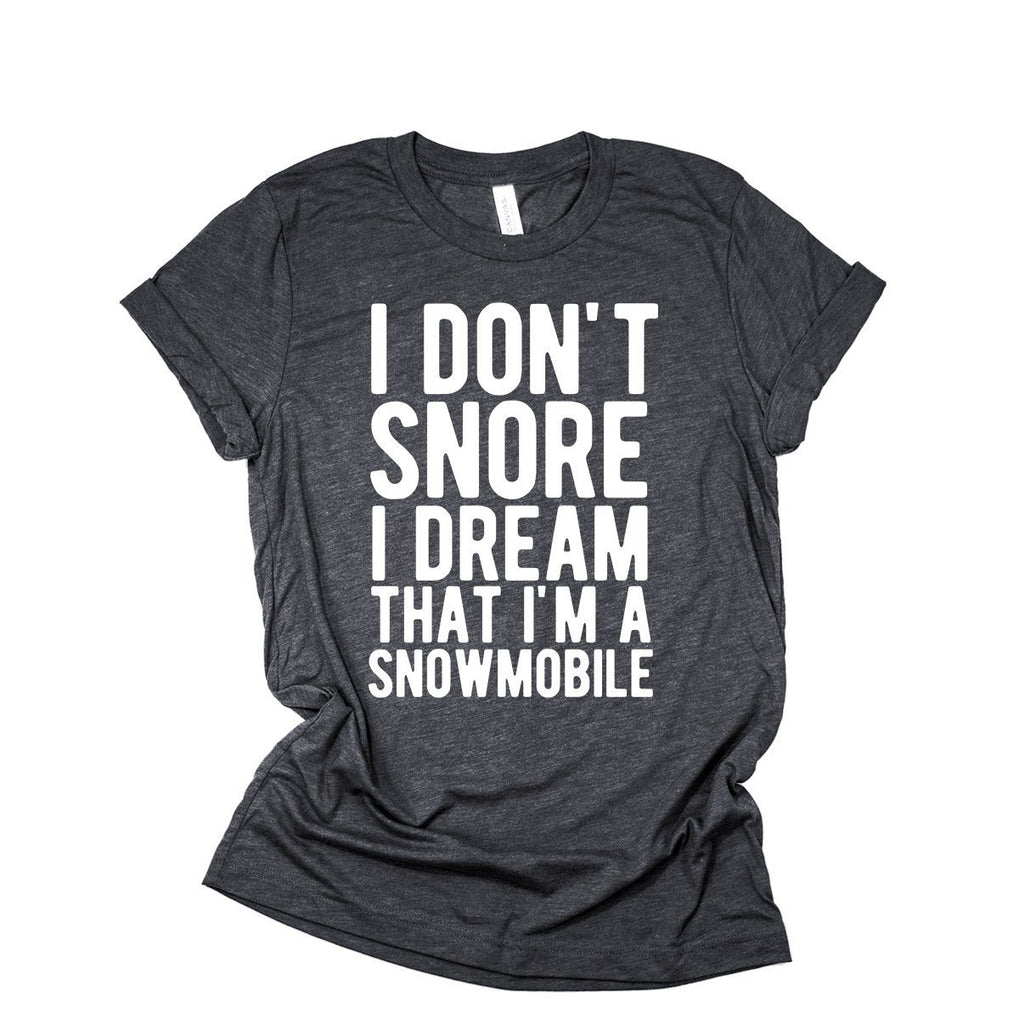 I Don't Snore I Dream That I'm A Snowmobile - Funny Snowmobiling Braaap Unisex T-Shirt