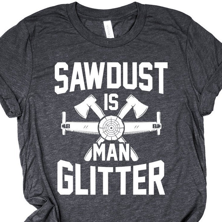 Sawdust Is Man Glitter Shirt - Men's Woodworking, Carpenter, Contractor, Construction Father's Day T-Shirt