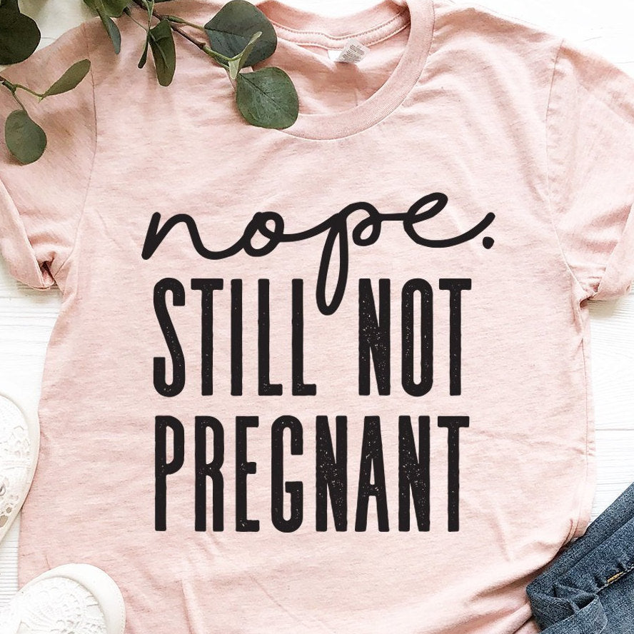 Nope Still Not Pregnant Shirt - Funny Christmas Shirt - Thanksgiving Shirt - Holiday Shirt - Bella Canvas Unisex Graphic Tee