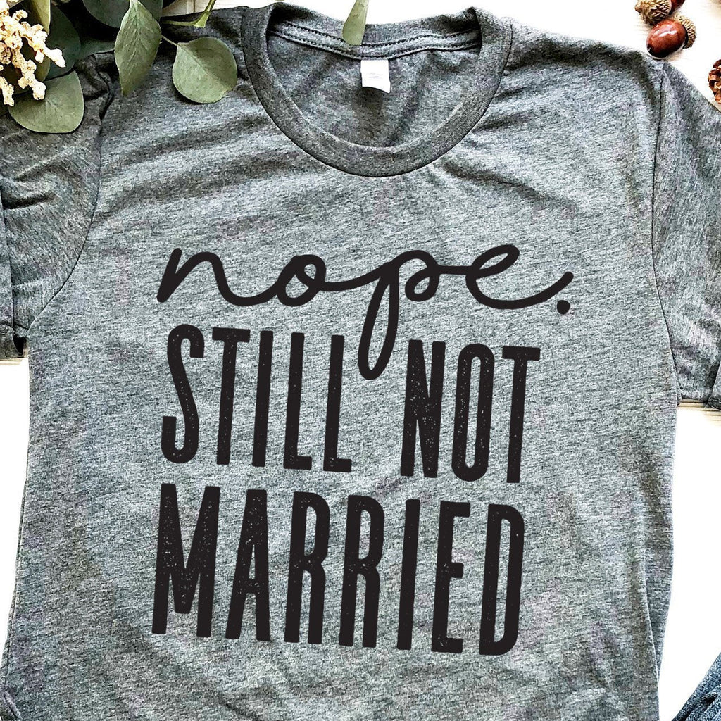 Nope Still Not Married Shirt - Funny Christmas Shirt - Thanksgiving Shirt - Holiday Shirt - Bella Canvas Unisex Graphic Tee