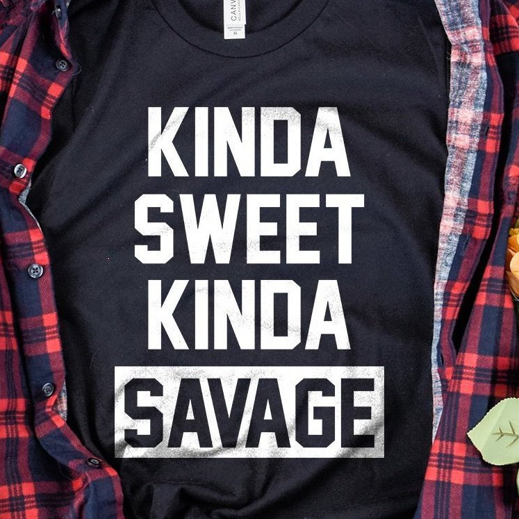 Kinda Sweet Kinda Savage Shirt | Funny Sarcastic Humor Shirt | Kinda Classy Kinda Hood | Hipster Gift | Savage AF